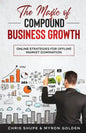 The Magic Of Compound Business Growth: Online Strategies For Offline Market Domination - Paperback