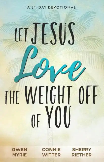 Let Jesus Love the Weight off of You: A 31-Day Devotional - Paperback