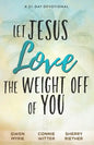 Let Jesus Love the Weight off of You: A 31-Day Devotional - Paperback