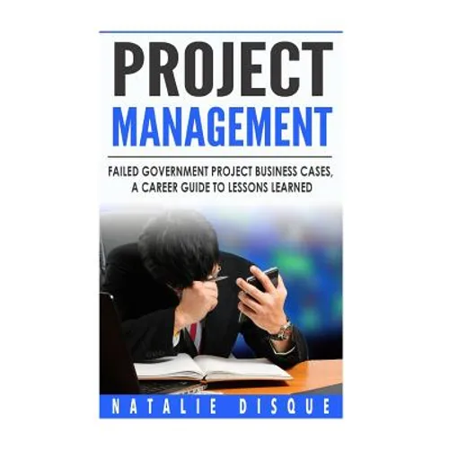 Project Management: Failed Government Project Business Cases, A Career Guide to - Paperback
