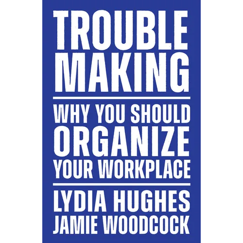 Troublemaking: Why You Should Organize Your Workplace - Paperback