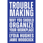 Troublemaking: Why You Should Organize Your Workplace - Paperback