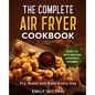 The Complete Air Fryer Cookbook: 100 Quick, Easy, Healthy And Delicious Air Fryer Recipes for Beginners. Fry, Roast and Bake Every Day - Paperback