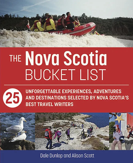 The Nova Scotia Bucket List: 25 Unforgettable Experiences, Adventures and Destinations Selected by Nova Scotia's Best Travel Writers - Paperback