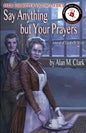 Say Anything but Your Prayers: A Novel of Elizabeth Stride, the Third Victim of Jack the Ripper - Paperback