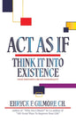 Act as If: Think It into Existence: Your Thoughts Create Your Reality - Paperback