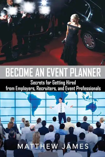 Become an Event Planner: Secrets for Getting Hired from Employers, Recruiters, and Event Professionals - Paperback