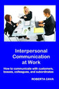 Interpersonal Communication at Work: How to communicate with customers, bosses, colleagues and subordinates - Paperback