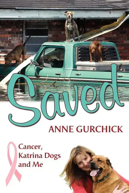 Saved: Cancer, Katrina Dogs and Me - Paperback