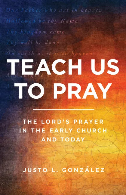 Teach Us to Pray: The Lord's Prayer in the Early Church and Today - Paperback