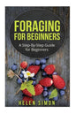 Foraging for Beginners: A Step-By-Step Guide for Beginners - Paperback