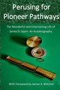 Perusing for Pioneer Pathways: The Wonderful and Entertaining Life of James D. Spain- An Autobiography - Paperback
