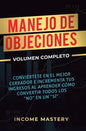 Manejo de Objeciones: Conviértete en el Mejor Cerrador e Incrementa Tus Ingresos al Aprender Cómo Convertir Todos Los "No" en un "Sí" Volumen Completo - Hardcover