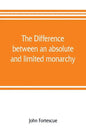 The difference between an absolute and limited monarchy; as it more particularly regards the English constitution - Paperback