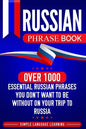 Russian Phrase Book: Over 1000 Essential Russian Phrases You Don't Want to Be Without on Your Trip to Russia - Paperback