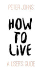 How To Live: A User's Guide - Paperback