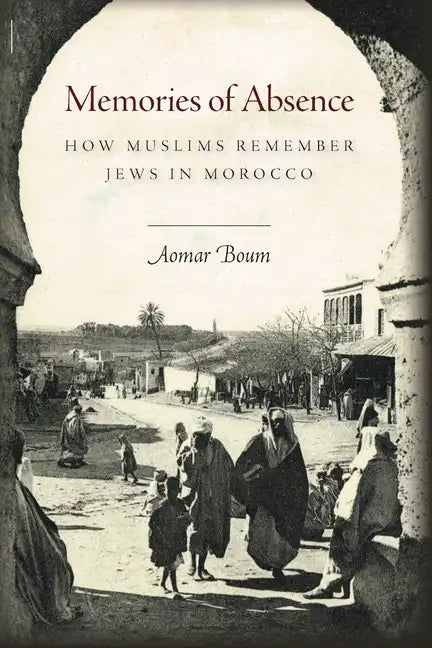 Memories of Absence: How Muslims Remember Jews in Morocco - Paperback