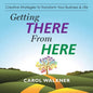 Getting There from Here: Creative Strategies to Transform Your Business & Life - Paperback
