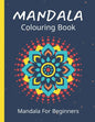 Mandala Colouring Book For Beginners: 45 Easy Relaxing Designs For Children, Teens & Adults - Stress Relieving Patterns - Paperback