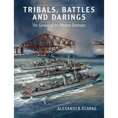 Tribals, Battles & Darings: The Genesis of the Modern Destroyer - Paperback