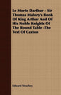 Le Morte Darthur - Sir Thomas Malory's Book Of King Arthur And Of His Noble Knights Of The Round Table -The Text Of Caxton - Paperback