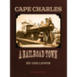 Cape Charles: A Railroad Town - Hardcover