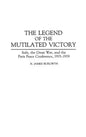The Legend of the Mutilated Victory: Italy, the Great War, and the Paris Peace Conference, 1915-1919 - Hardcover