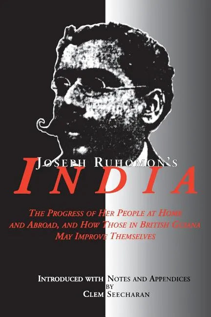 Joseph Ruhomon's India: The Progress of Her People at Home and Abroad and How Those in British Guyana May Improve Themselves - Paperback