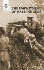 The Employment of Machine Guns 1918(Parts One [Tactical] & Two [Organisation and Direction of fire] - Paperback