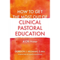 How to Get the Most Out of Clinical Pastoral Education: A Cpe Primer - Paperback