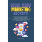 Social Media Marketing Secrets: The Ultimate Guide to Boosting Engagement, Elevating Your Brand, Driving Sales, and Growing Your Business Across All M - Paperback