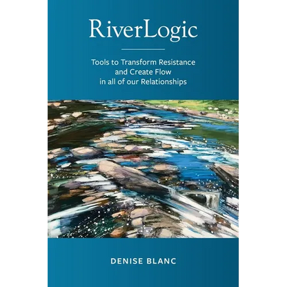 Riverlogic: Tools to Transform Resistance and Create Flow in all of our Relationships - Paperback
