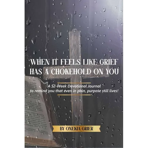 When It Feels Like Grief has a Chokehold On You - A 52-Week Devotional Journal to remind you that even in pain, purpose still lives! - Paperback