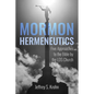 Mormon Hermeneutics: Five Approaches to the Bible by the Lds Church - Paperback