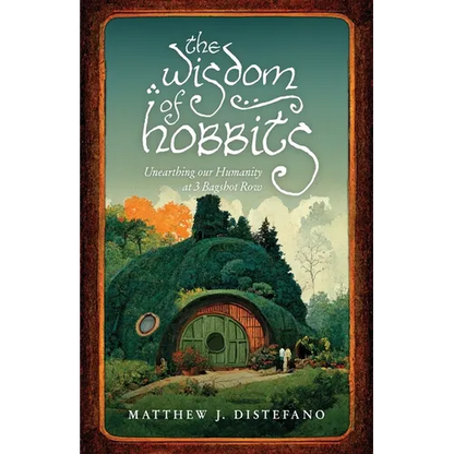The Wisdom of Hobbits: Unearthing Our Humanity at 3 Bagshot Row - Paperback