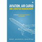 Aviation, Air Cargo and Logistics Management: A Manual for Air Cargo Handlers and Shippers IN - Paperback