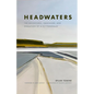 Headwaters: The Adventures, Obsession and Evolution of a Fly Fisherman - Hardcover