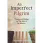 An Imperfect Pilgrim: Trauma and Healing on This Side of the Rainbow - Paperback