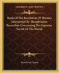 Book of the Revelation of Hermes Interpreted by Theophrastus Paracelsus Concerning the Supreme Secret of the World - Paperback