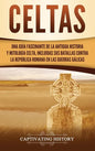 Celtas: Una Guía Fascinante de La Antigua Historia y Mitología Celta, Incluidas Sus Batallas Contra la República Romana en Las Guerras Gálicas - Hardcover