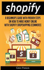 Shopify: A Beginner's Guide With Proven Steps On How To Make Money Online With Shopify Dropshipping Ecommerce - Paperback