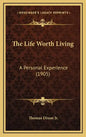 The Life Worth Living: A Personal Experience (1905) - Hardcover