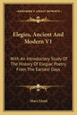 Elegies, Ancient And Modern V1: With An Introductory Study Of The History Of Elegiac Poetry From The Earliest Days - Paperback