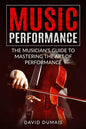 Music Performance: The Musician's Guide to Mastering the Art of Performance - Paperback