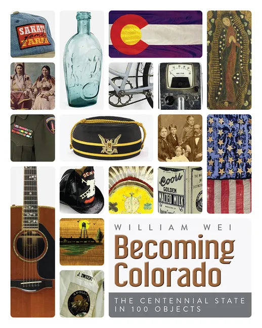 Becoming Colorado: The Centennial State in 100 Objects - Paperback