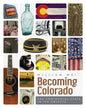 Becoming Colorado: The Centennial State in 100 Objects - Paperback
