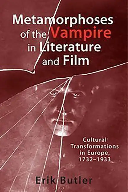Metamorphoses of the Vampire in Literature and Film: Cultural Transformations in Europe, 1732-1933 - Paperback