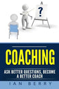 Coaching: Ask Better Questions, Become A Better Coach - Paperback