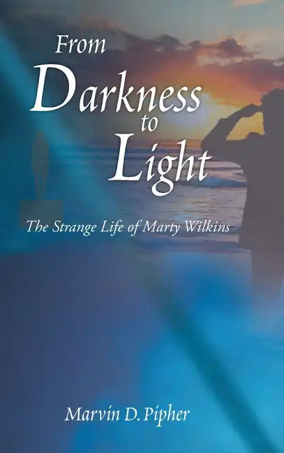 From Darkness to Light: The Strange Life of Marty Wilkins - Hardcover