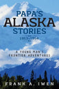 Papa's Alaska Stories 1953 - 1954: A Young Man's Frontier Adventures - Paperback